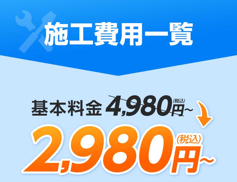 施工費用一覧　基本料金5,980円（税込）～2,980円（税込み）～